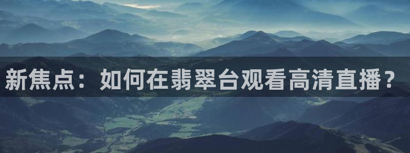 山猫直播足球在线观看视频：新焦点：如何在翡翠台观看高清直播？
