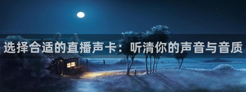 山猫体育直播在线观看nba：选择合适的直播声卡：听清你的声音与音质